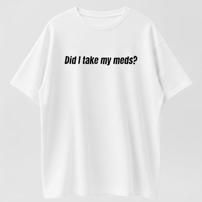 Did I Take My Meds Funny Sarcastic Graphic Pure Cotton T-Shirt