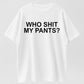 100% Cotton Who Shit My Pants Funny Sarcastic Statement Crude Pun Slogan T-shirt