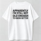 100% Cotton Funny Quote T-Shirt – “Apparently I’m Still Not Old Enough To Know Better” Vintage Humor Graphic Tee for Men & Women