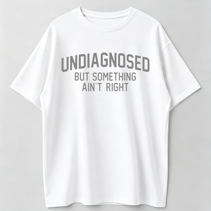 Short Sleeve Print Funny 'Undiagnosed But Something Ain't Right' Humor T-Shirt Casual Apparel