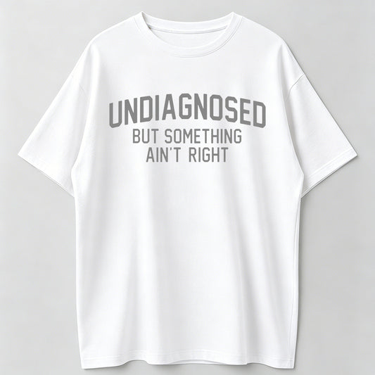 Short Sleeve Print Funny 'Undiagnosed But Something Ain't Right' Humor T-Shirt Casual Apparel
