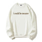 I Could Be Meaner Sweatshirt, Funny Sarcastic Quote Crewneck, Trendy Humor Graphic Top for Women