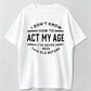 I Don’t Know How To Act My Age T-Shirt – Funny Retro Quote Tee, Vintage Style Casual Shirt for Everyday Wear