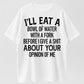 I'll Eat A Bowl Of Water With A Fork Before I Give A Shit About Your Opinion Of Me T-Shirt
