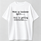 T-Shirts Mens Woke Up Handsome Again Shirt, Funny Self Confidence Graphic Tee, This Is Getting Ridiculous Quote T Shirt