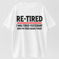 Re-Tired I Was Tired Yesterday And I'm Tired Again Today Funny T-Shirt