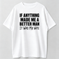 If Anything Made Me A Better Man It Was My Wife T-Shirts
