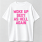 Woke Up Sexy As Hell Again T-Shirt Funny Saying Sarcastic T-Shirt