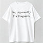 So Apparently I'm Pregnant Funny Surprise Pregnancy Announcement T-Shirt