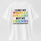 I Like My Whiskey Straight, But My Friends Can Go Either Way T-Shirt