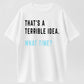 "That's A Terrible Idea. What Time?" Humor Graphic T-Shirt - 100% Cotton Heavyweight