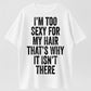 I'm Too Sexy for My Hair Bold Text Joke T-Shirt - 100% Cotton