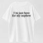 100% Cotton "I'm Just Here For My Nephew" Funny Aunt Uncle Quote T-Shirt