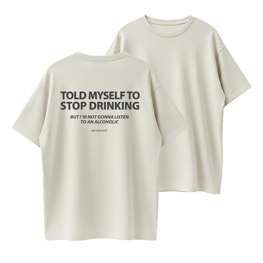Told Myself To Stop Drinking But I'm Not Gonna Listen To An Alcoholic Funny T-Shirt