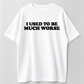 Funny 'I Used to Be Much Worse' Graphic Tee - Unisex 100% Cotton Casual T-Shirt