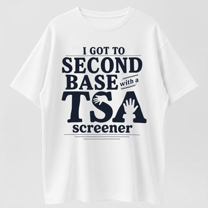 I Got To Second Base With A TSA Screener Funny Graphic Pure Cotton T-Shirt