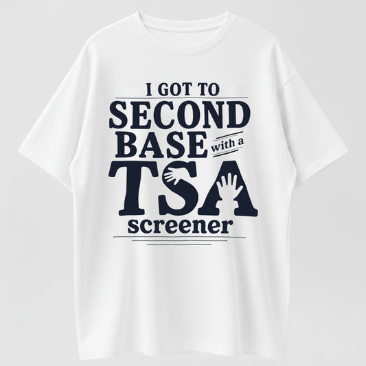 I Got To Second Base With A TSA Screener Funny Graphic Pure Cotton T-Shirt