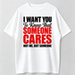 100% Premium Cotton graphic tees I Want You to Know That Someone Cares Not Me Sarcastic T-Shirt