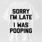 100% Cotton "Sorry I'm Late, I Was Pooping" T-Shirt – Funny Humor Tee