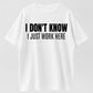 Urbntees "I Don't Know I Just Work Here" Bold Text Sarcastic Work Pure Cotton Tee