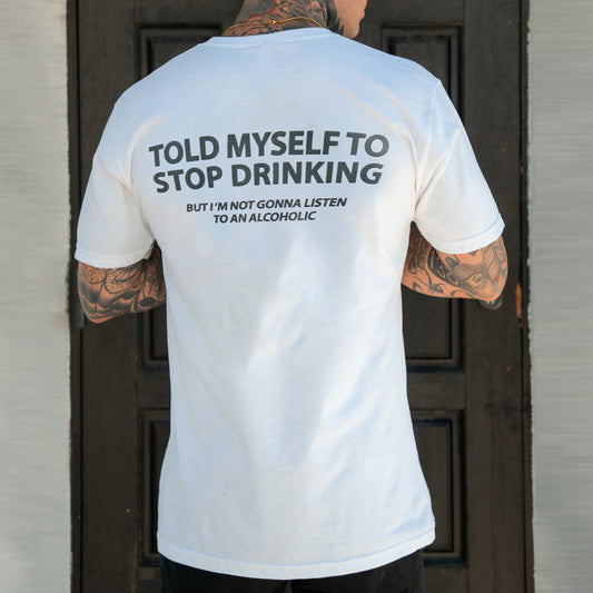 Told Myself To Stop Drinking But I'm Gonna Listen To An Alcoholic Printed Men's T-shirt