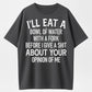 I'll Eat A Bowl Of Water With A Fork Before I Give A Shit About Your Opinion Of Me T-Shirt