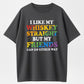 I Like My Whiskey Straight, But My Friends Can Go Either Way T-Shirt