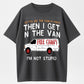 Gotta See The Candy First Then I Get In The Van I'm Not Stupid Funny Sarcastic Free Candy Van Graphic T-Shirt