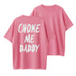 Choke Me Daddy Bold Statement Organic Cotton Unisex T-Shirt - Adult Humor