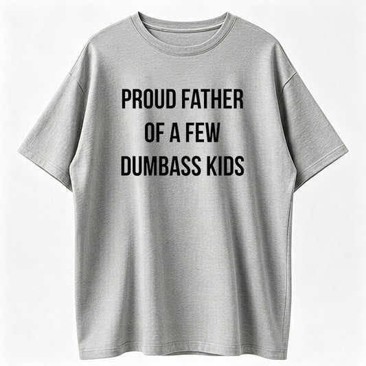 Mens Proud Father Of A Few Dumbass Kids T Shirt Funny Parenting Fathers Day Tee Mens Funny T Shirts Cool Vintage Fashion T-Shirt Gift