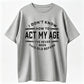 I Don’t Know How To Act My Age T-Shirt – Funny Retro Quote Tee, Vintage Style Casual Shirt for Everyday Wear