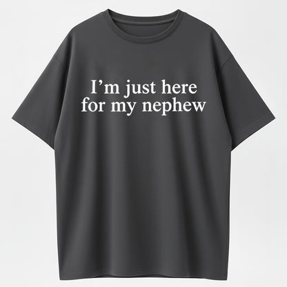 100% Cotton "I'm Just Here For My Nephew" Funny Aunt Uncle Quote T-Shirt