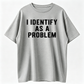 I Identify As A Problem Funny T Shirt