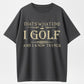 That's What I Do, I Golf and I Know Things T-Shirt