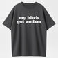 Meme Shirt My B*tch Got Autism Funny T-Shirt-100% Cotton