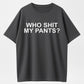 100% Cotton Who Shit My Pants Funny Sarcastic Statement Crude Pun Slogan T-shirt