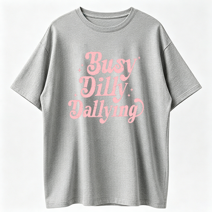 Busy Dilly Dallying Shirt, Sarcastic Shirt, Born to Dilly Dally Shirt, Adult Humor Tee, Funny Saying Gift