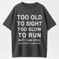 Too Old to Sight Too Slow to Run T-Shirt