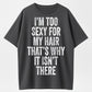 I'm Too Sexy for My Hair Bold Text Joke T-Shirt - 100% Cotton
