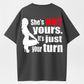 100% Cotton "She's NOT Yours, It's Just Your Turn" Bold Statement T-Shirt