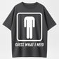 Guess What I Need Funny Toilet Humor Organic Cotton Unisex T-Shirt