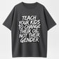 TEACH YOUR KIDS TO CHANGE THEIR OIL NOT THEIR GENDER T-shirt