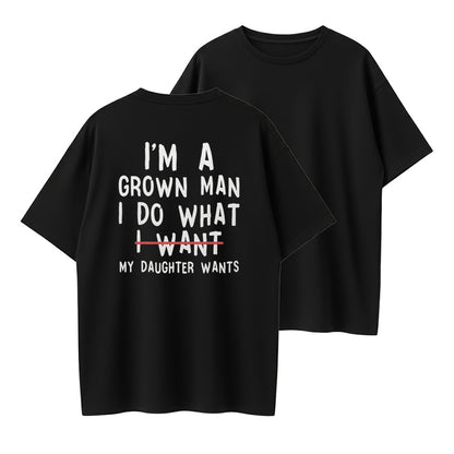 100% Cotton "I'm A Grown Man, I Do What My Daughter Wants" Funny Dad Quote T-Shirt