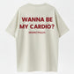 WANNA BE MY CARDIO? Funny Flirty Meme T-Shirt