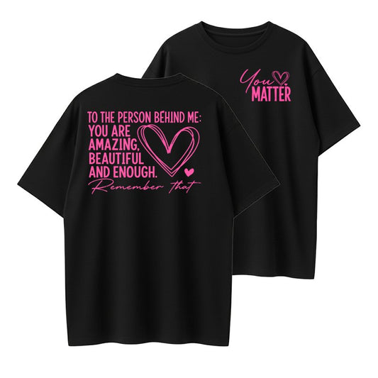 Dear Person Behind Me Shirt, You Matter Shirt, You Are Enough Shirt, Mental Health Matters Shirt, Kindness Shirt