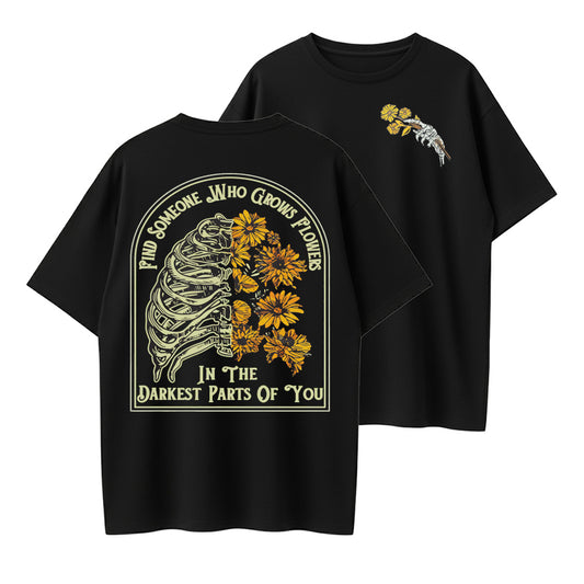 Find Someone Who Grows Flowers In The Darkest Parts Of You Graphic T-Shirt