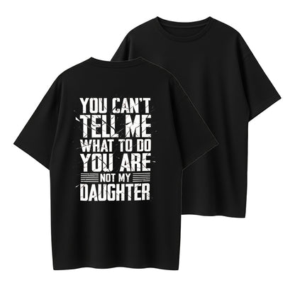 100% Cotton "You Can't Tell Me What To Do, You're Not My Daughter" Quote T-Shirt