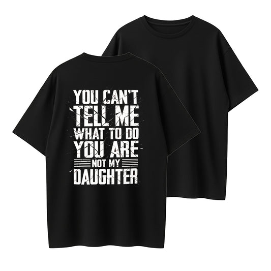 100% Cotton "You Can't Tell Me What To Do, You're Not My Daughter" Quote T-Shirt