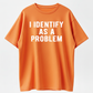 I Identify As A Problem Funny T Shirt
