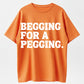 100% Cotton Begging for a Pegging T-Shirt – Bold Humor Tee for Adults